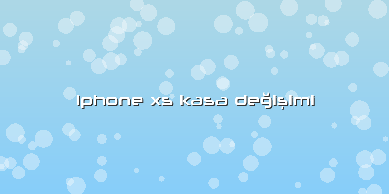 Iphone Xs Kasa Değişimi