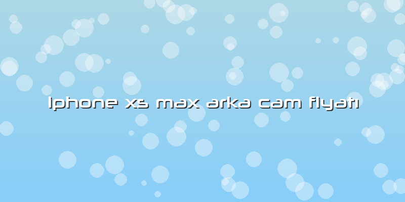 Iphone Xs Max Arka Cam FiyatÄ±