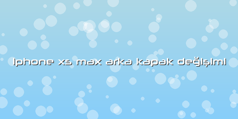Iphone Xs Max Arka Kapak Değişimi