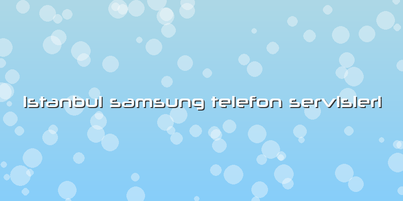 Istanbul Samsung Telefon Servisleri