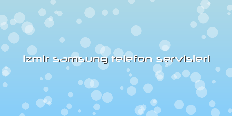 Izmir Samsung Telefon Servisleri