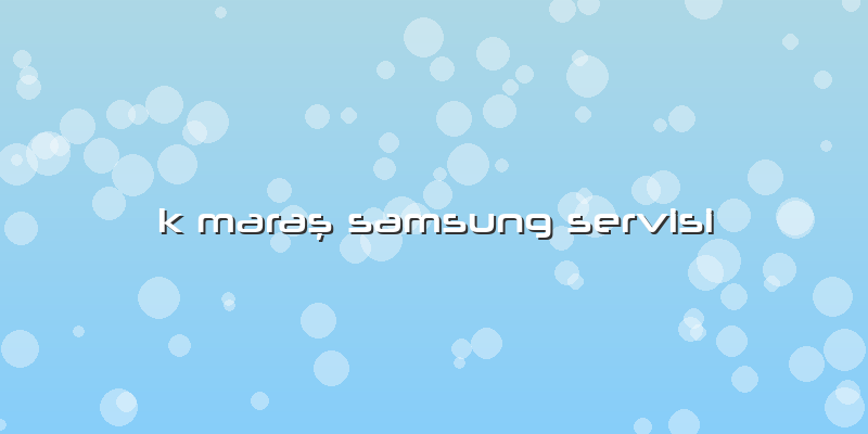 K Maraş Samsung Servisi
