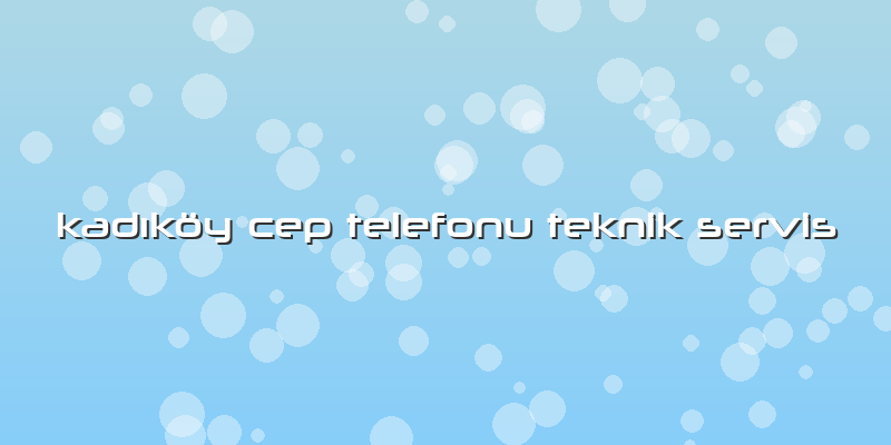 KadÄ±köy Cep Telefonu Teknik Servis