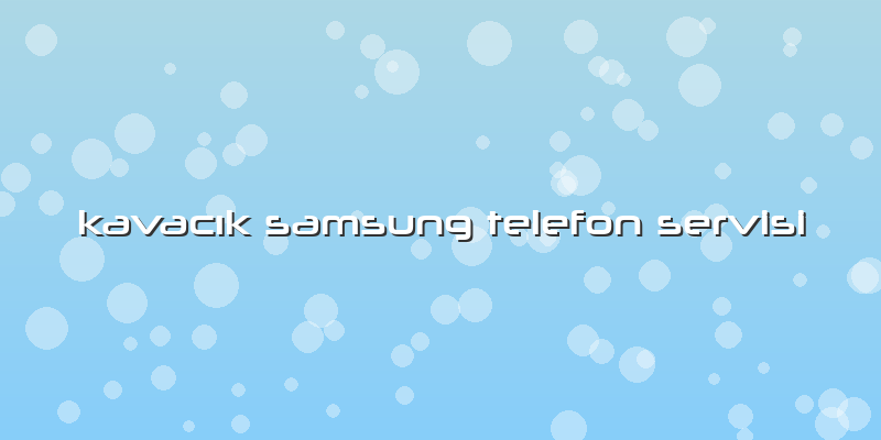KavacÄ±k Samsung Telefon Servisi