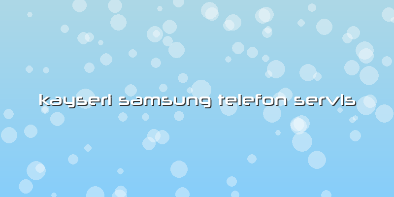 Kayseri Samsung Telefon Servis