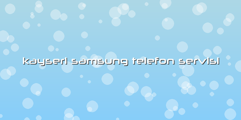 Kayseri Samsung Telefon Servisi