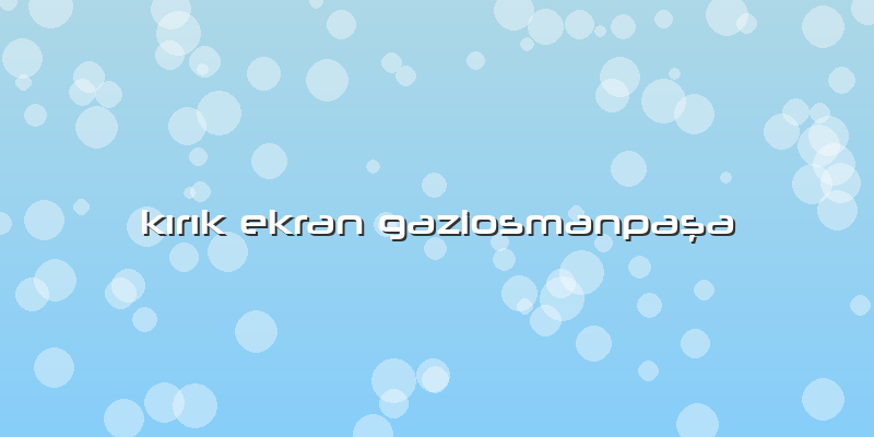 KÄ±rÄ±k Ekran Gaziosmanpaşa