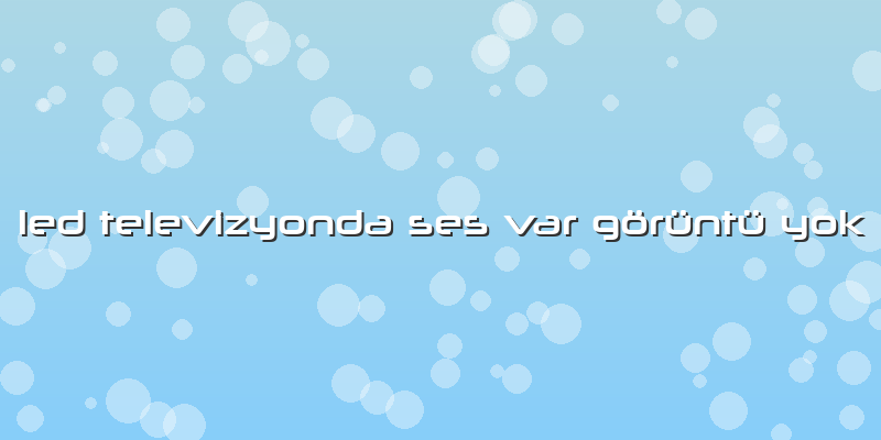 Led Televizyonda Ses Var Görüntü Yok