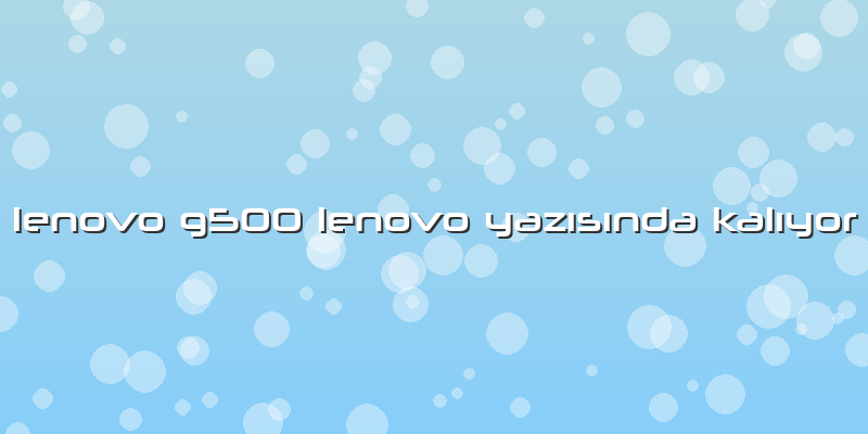 Lenovo G500 Lenovo YazÄ±sÄ±nda KalÄ±yor