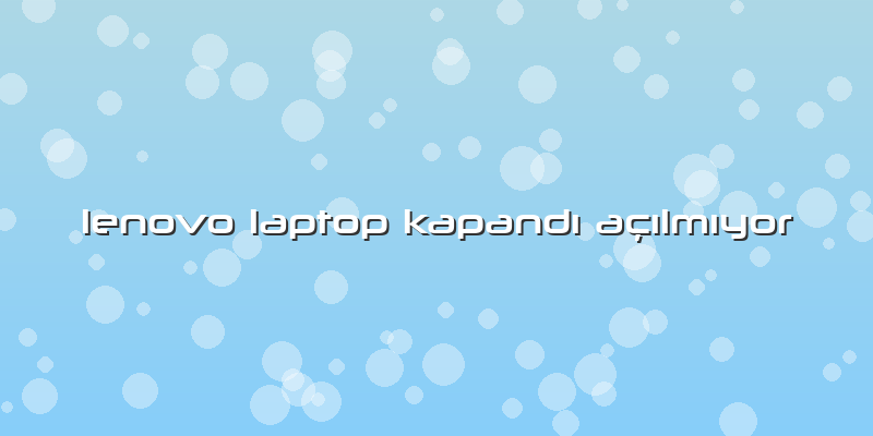 Lenovo Laptop KapandÄ± AÃ§Ä±lmÄ±yor