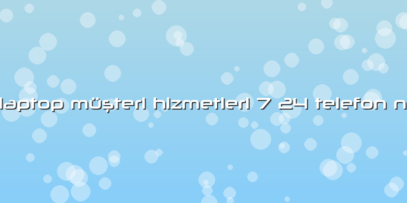 Lenovo Laptop Müşteri Hizmetleri 7 24 Telefon NumarasÄ±