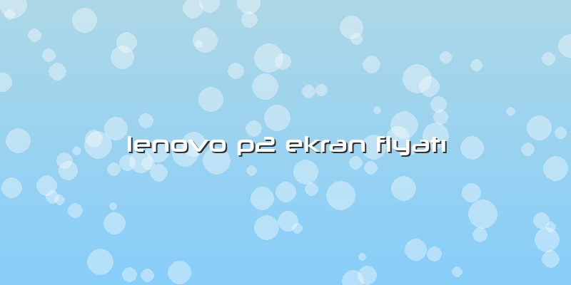 Lenovo P2 Ekran FiyatÄ±