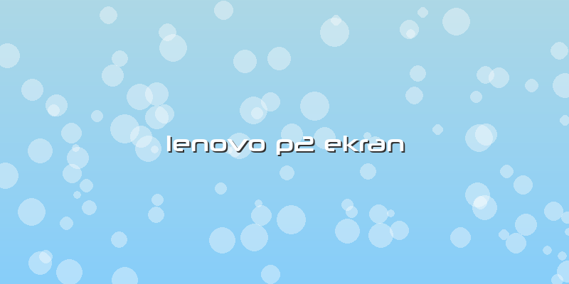 Lenovo P2 Ekran