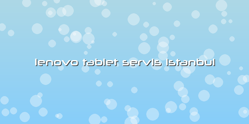 Lenovo Tablet Servis Istanbul