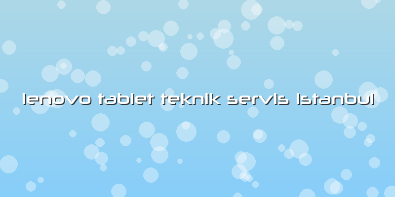 Lenovo Tablet Teknik Servis Istanbul