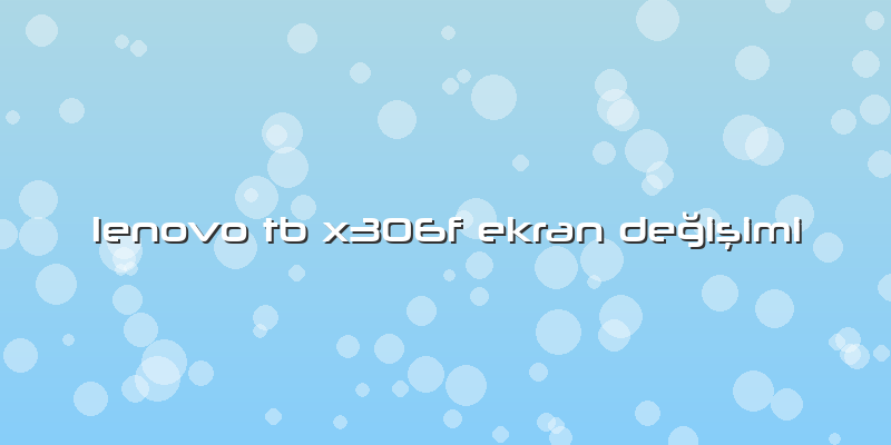 Lenovo Tb X306f Ekran Değişimi