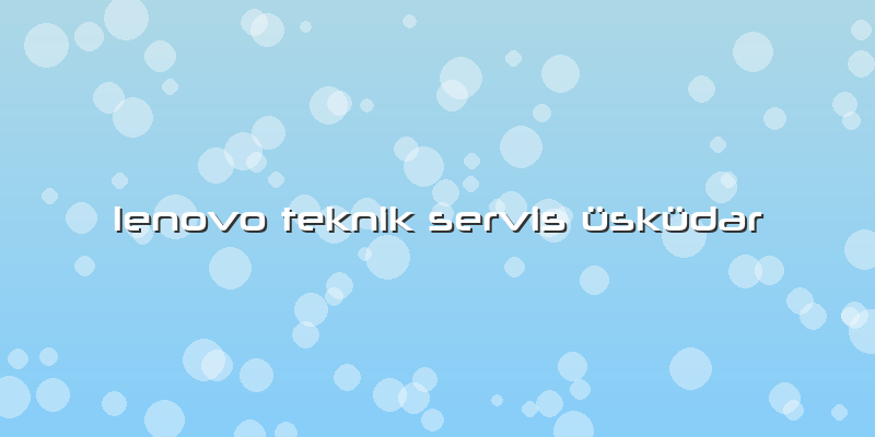 Lenovo Teknik Servis üsküdar