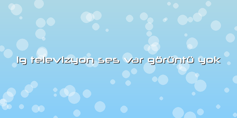 Lg Televizyon Ses Var Görüntü Yok