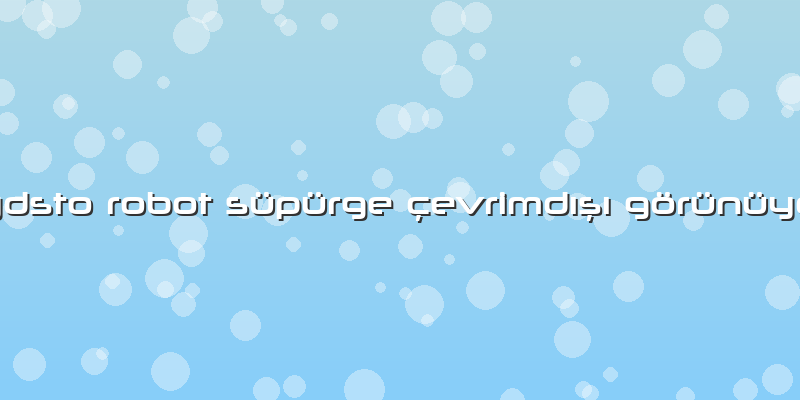 Lydsto Robot Süpürge Ã§evrimdÄ±şÄ± Görünüyor