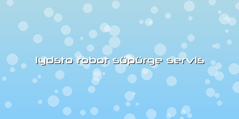Lydsto Robot Süpürge Servis