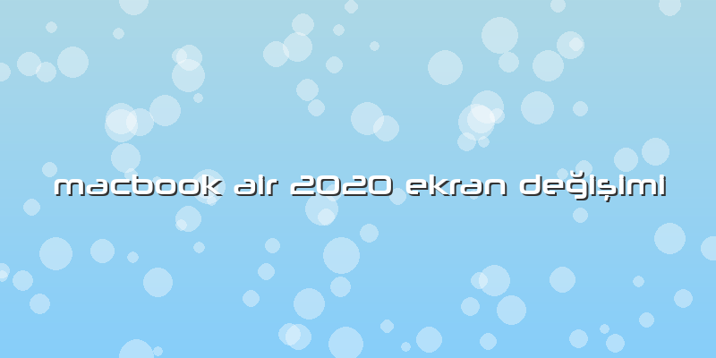 Macbook Air 2020 Ekran DeÄŸiÅŸimi