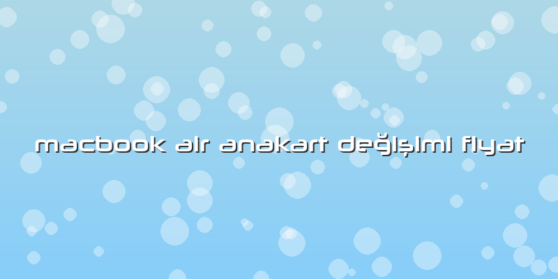 Macbook Air Anakart Değişimi Fiyat