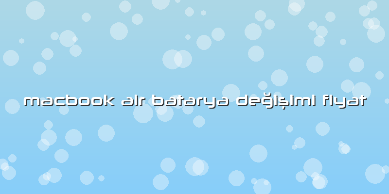 Macbook Air Batarya Değişimi Fiyat