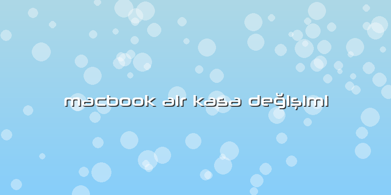 Macbook Air Kasa Değişimi
