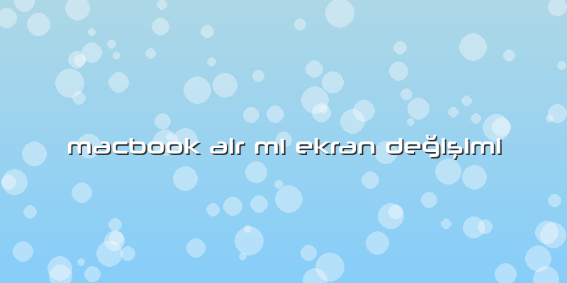 Macbook Air M1 Ekran Değişimi