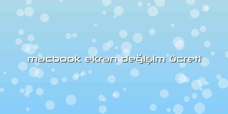 Macbook Ekran Değişim ücreti