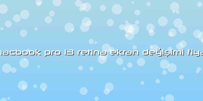 Macbook Pro 13 Retina Ekran Değişimi Fiyat