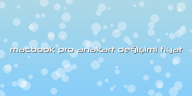 Macbook Pro Anakart Değişimi Fiyat
