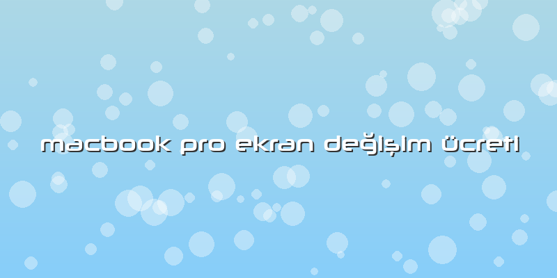 Macbook Pro Ekran Değişim ücreti