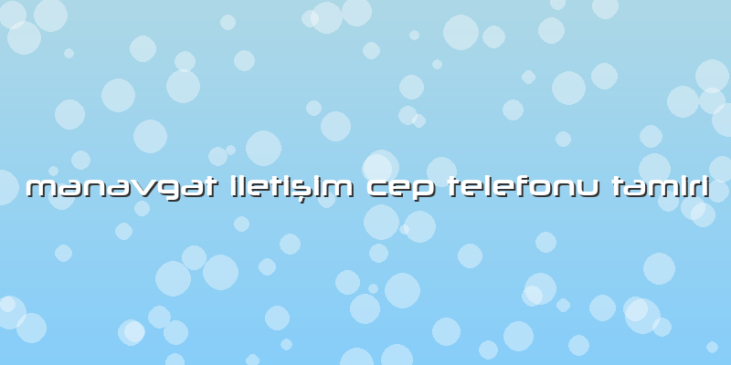 Manavgat Iletişim Cep Telefonu Tamiri