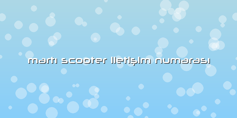 MartÄ± Scooter Iletişim NumarasÄ±