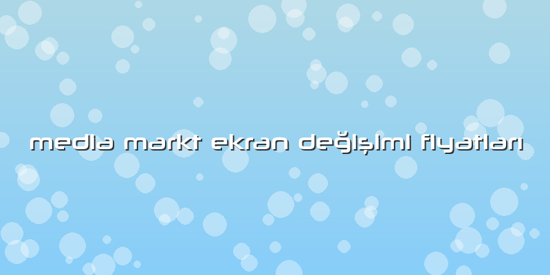Media Markt Ekran Değişimi FiyatlarÄ±