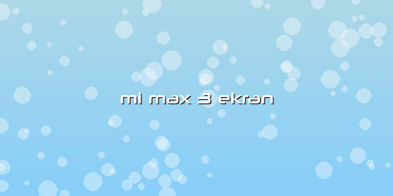 Mi Max 3 Ekran