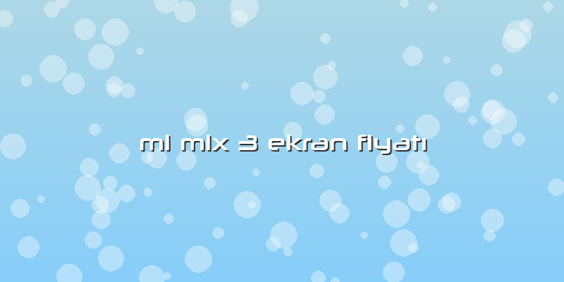 Mi Mix 3 Ekran FiyatÄ±