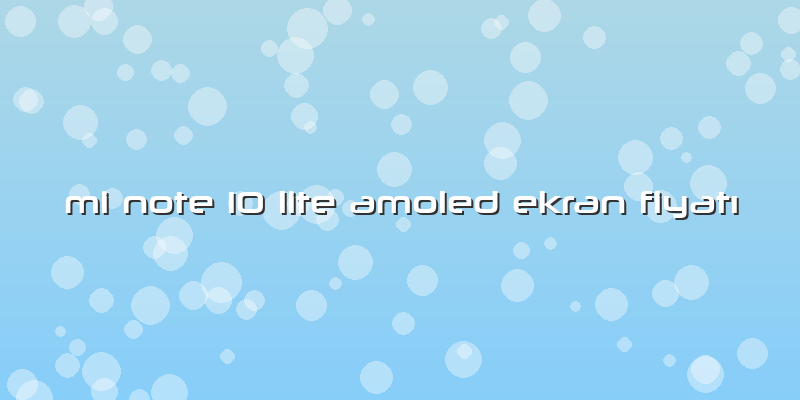 Mi Note 10 Lite Amoled Ekran FiyatÄ±
