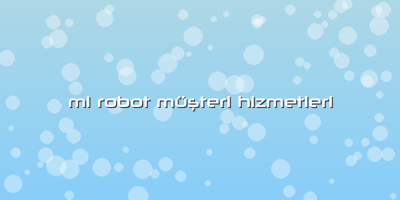Mi Robot Müşteri Hizmetleri
