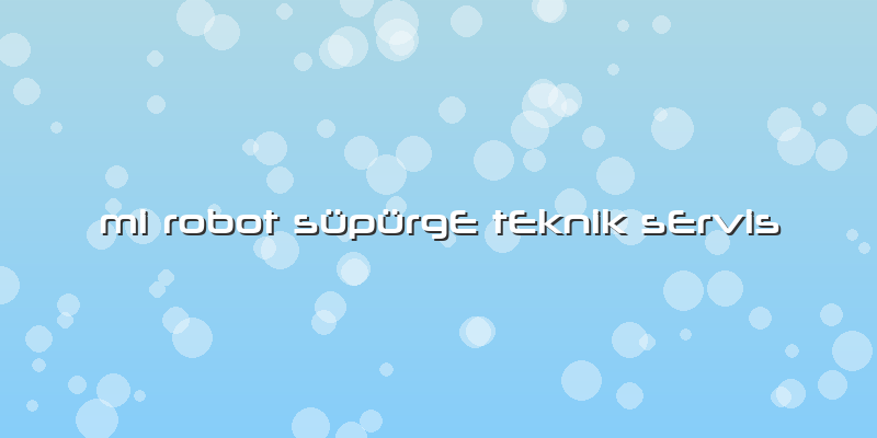 Mi Robot Süpürge Teknik Servis