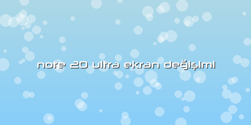 Note 20 Ultra Ekran Değişimi