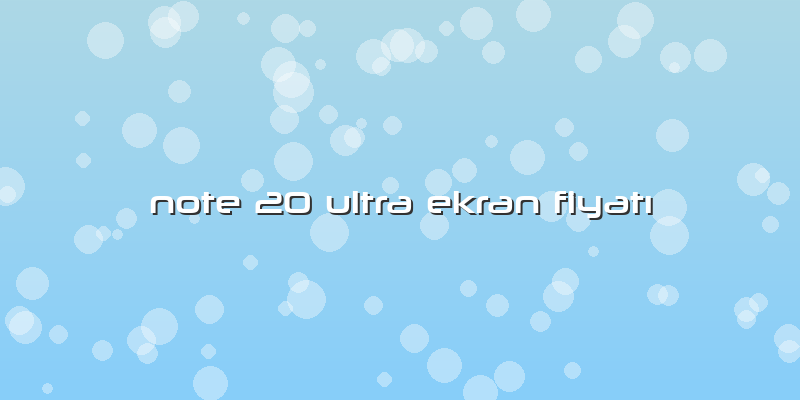 Note 20 Ultra Ekran FiyatÄ±