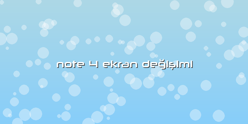 Note 4 Ekran Değişimi