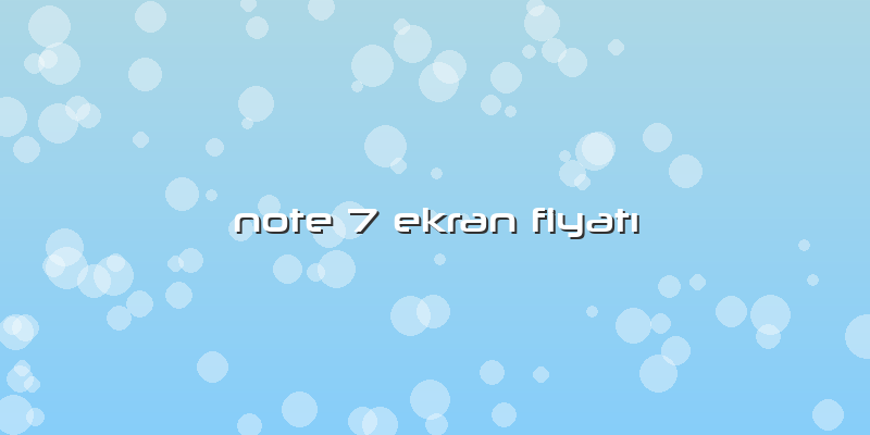 Note 7 Ekran FiyatÄ±