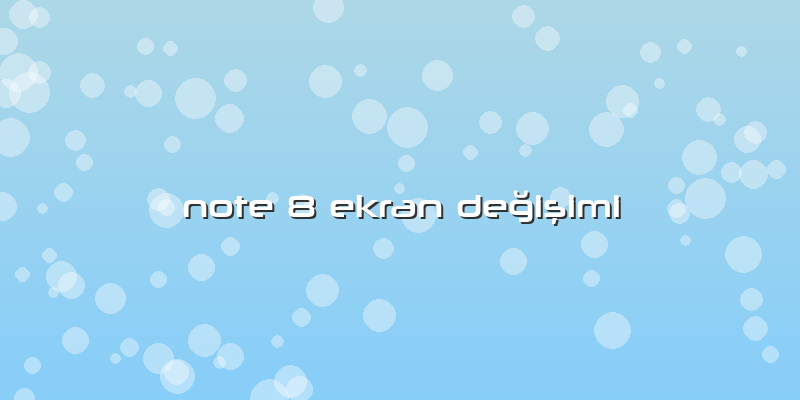 Note 8 Ekran Değişimi