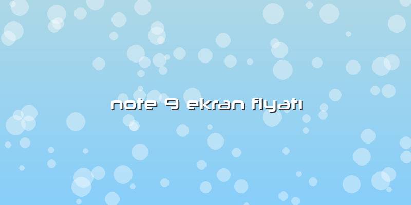 Note 9 Ekran FiyatÄ±