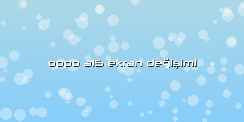 Oppo A15 Ekran Değişimi