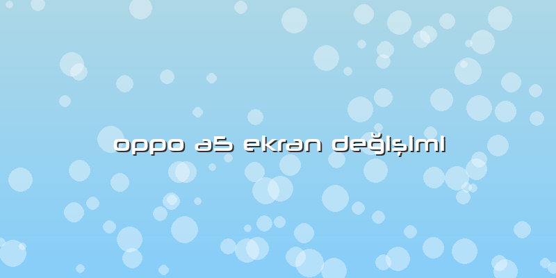Oppo A5 Ekran Değişimi