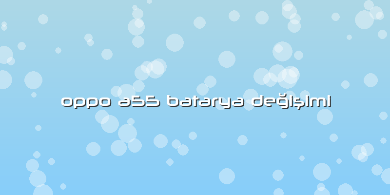 Oppo A55 Batarya Değişimi